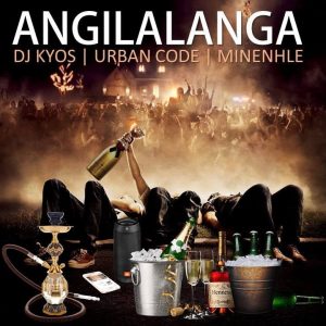 DJ Kyos x Urban Code x Minenhle - Angilalanga