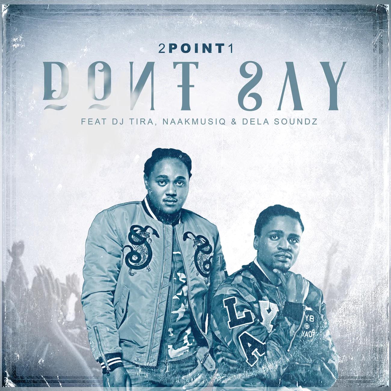 2Point1 feat. DJ Tira, Naakmusiq & DelaSoundz - Don't Say