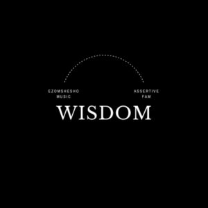 Ezomshesho & Assertive Fam - Wisdom